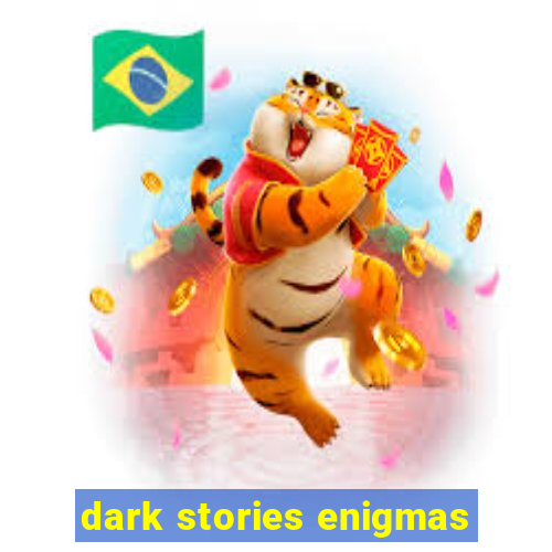 dark stories enigmas